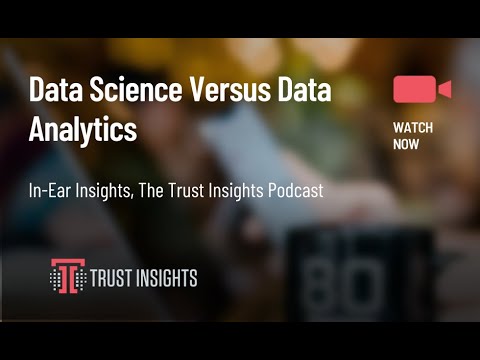 In-Ear Insights: Data Science vs. Data Analytics: What's the Difference?
