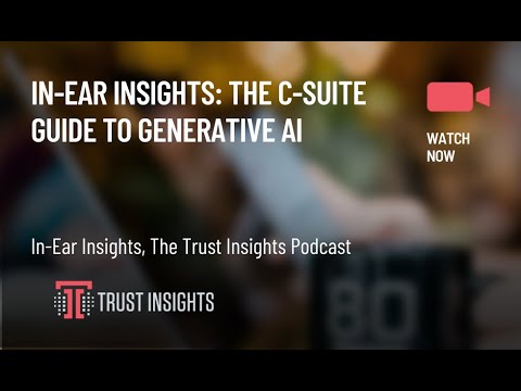 In-Ear Insights: The C-Suite Guide to Generative AI