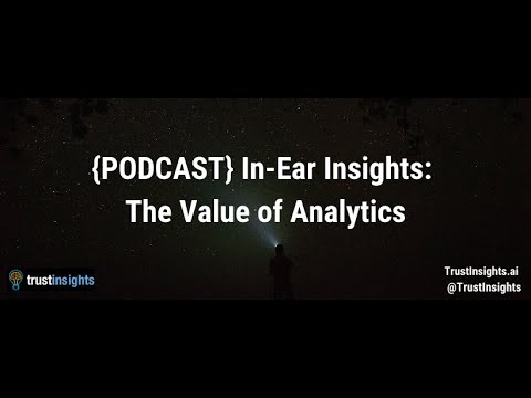 {PODCAST} In-Ear Insights: The Value of Analytics