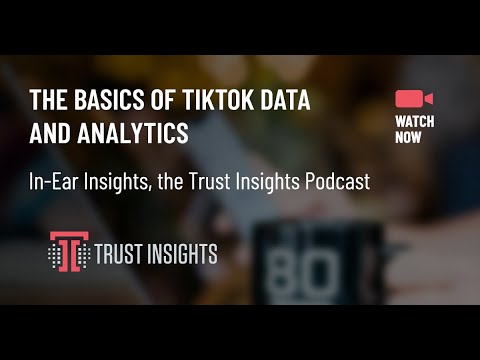 {PODCAST} In-Ear Insights: Basics of Tiktok Analytics and Tiktok Data