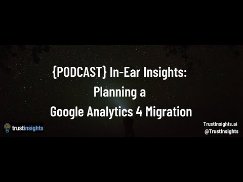 {PODCAST} In-Ear Insights: Planning a Google Analytics 4 Migration