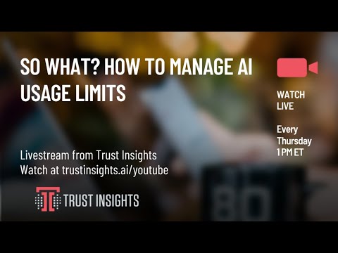 So What? How to Manage AI Usage Limits - Trust Insights