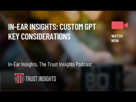 In-Ear Insights: Custom GPT Considerations