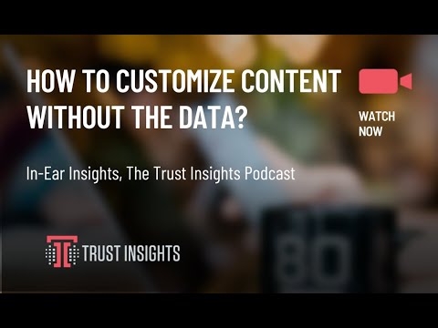 {PODCAST} In-Ear Insights: How to Customize Content Without the Data?