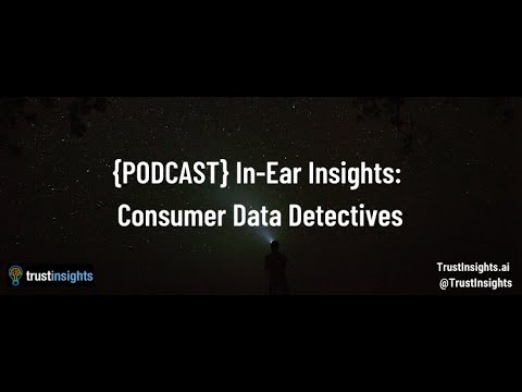 {PODCAST} In-Ear Insights: Consumer Data Detectives
