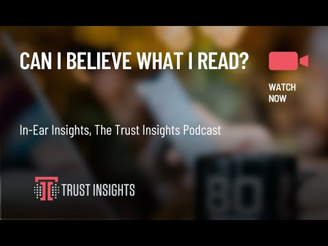 {PODCAST} In-Ear Insights: Can I Believe What I Read?
