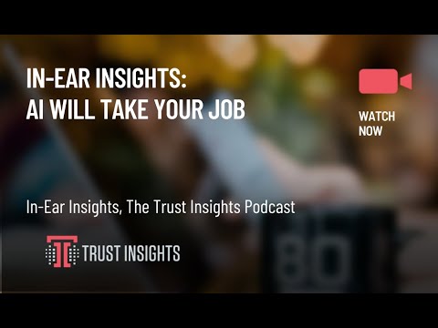 In-Ear Insights: AI Will Take Your Job