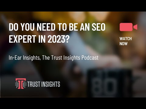 {PODCAST} In-Ear Insights: Do You Need To Be an SEO Expert in 2023?