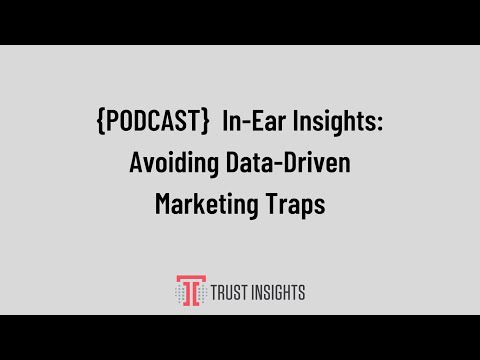 {PODCAST} In-Ear Insights: Avoiding Data-Driven Marketing Traps