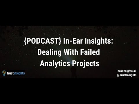 {PODCAST} In-Ear Insights: Dealing With Failed Analytics Projects