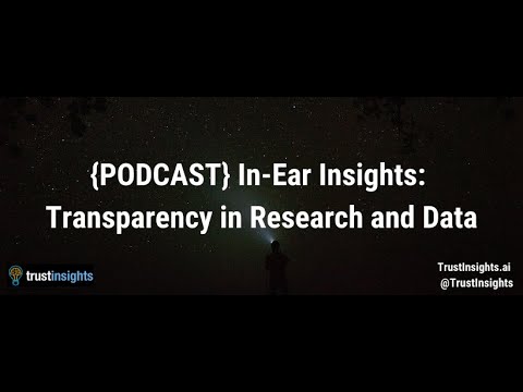 {PODCAST} In-Ear Insights: Transparency in Research and Data