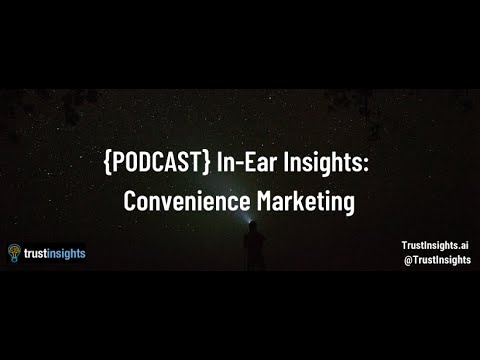 {PODCAST} In-Ear Insights: Convenience Marketing