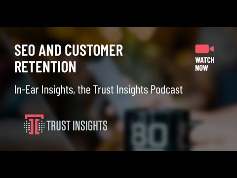 {PODCAST} In-Ear Insights: SEO and Customer Retention