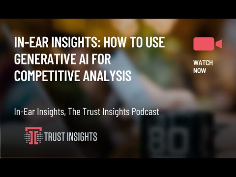 In-Ear Insights: How To Use Generative AI For Competitive Analysis