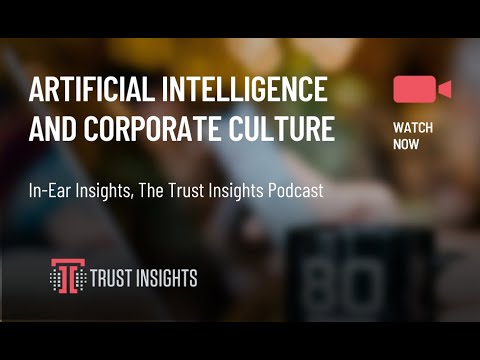 {PODCAST} In-Ear Insights: Artificial Intelligence and Corporate Culture