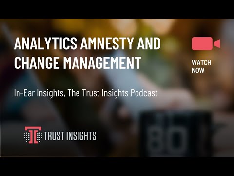 {PODCAST} In-Ear Insights: Analytics Amnesty and Change Management