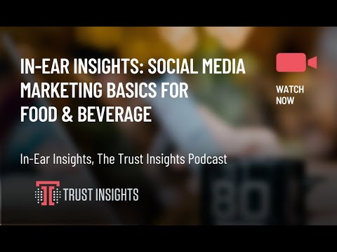 In-Ear Insights: Social Media Marketing Basics for Food &amp; Beverage