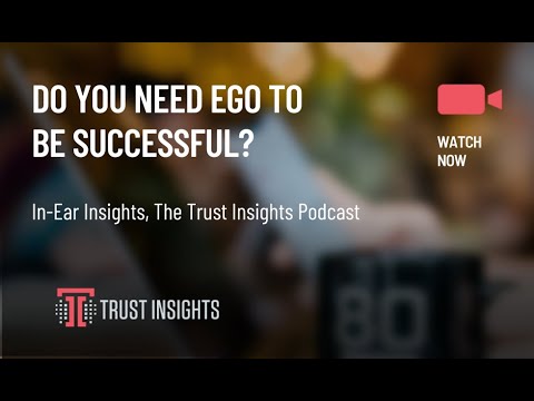 {PODCAST} In-Ear Insights: Do You Need Ego To Be Successful?