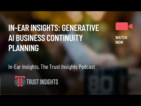 In-Ear Insights: Generative AI Business Continuity Planning