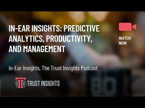 In-Ear Insights: Predictive Analytics, Productivity, and Management