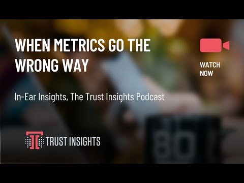 {PODCAST} In-Ear Insights: When Metrics Go The Wrong Way
