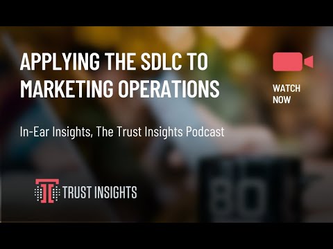 {PODCAST} In-Ear Insights: Applying the SDLC to Marketing Operations