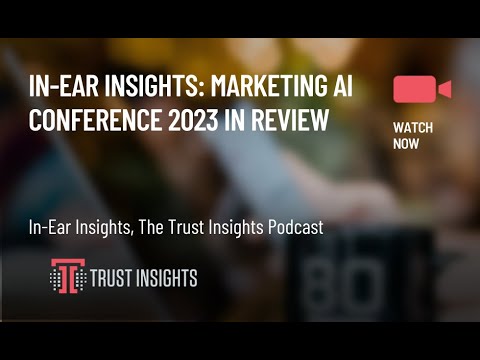 In-Ear Insights: Marketing AI Conference 2023 In Review