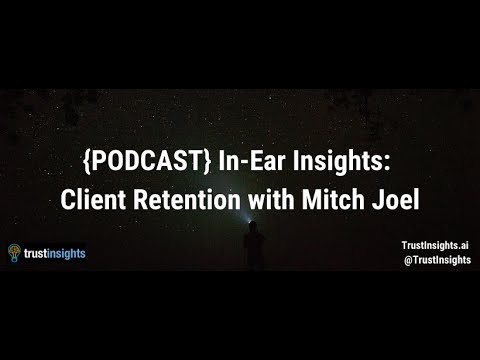 In-Ear Insights: Client Retention in a Crisis with Mitch Joel