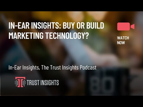 In-Ear Insights: Buy Or Build Marketing Technology?