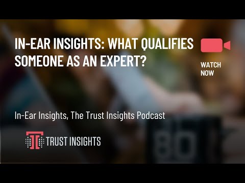 In-Ear Insights: What Qualifies Someone As An Expert?