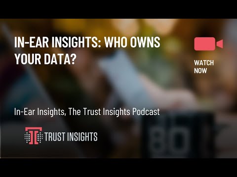 In-Ear Insights: Who Owns Your Data?