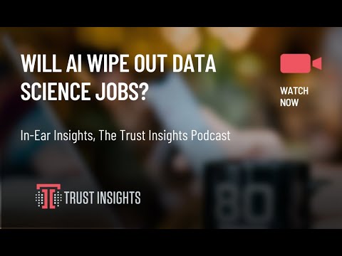 {PODCAST} In-Ear Insights: Will AI Wipe Out Data Science Jobs?