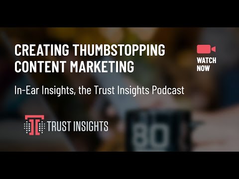 {PODCAST} In-Ear Insights: Creating Thumbstopping Content Marketing