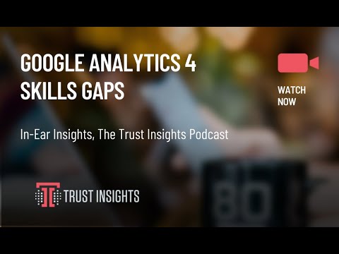 {PODCAST} In-Ear Insights: Google Analytics 4 and Skills Gaps