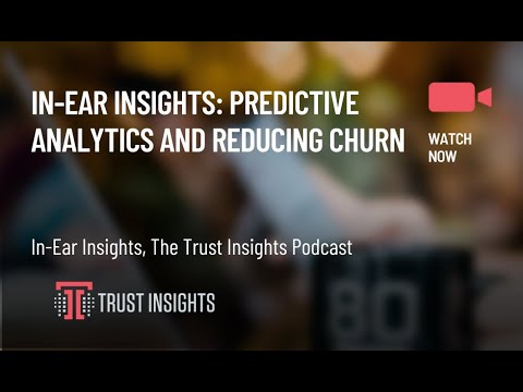 In-Ear Insights: Predictive Analytics and Reducing Churn