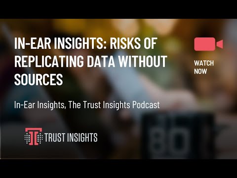 In-Ear Insights: Risks of Replicating Data Without Sources