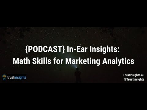 {PODCAST} In-Ear Insights: Math Skills for Marketing Analytics