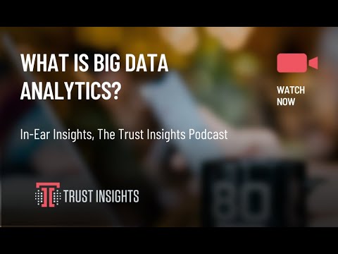 {PODCAST} In-Ear Insights: What is Big Data Analytics?