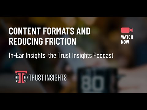 {PODCAST} In-Ear Insights: Content Formats and Reducing Friction