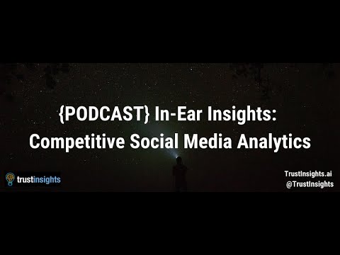 {PODCAST} In-Ear Insights: Competitive Social Media Analytics