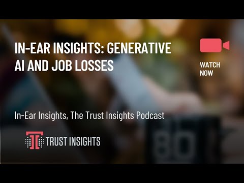 In-Ear Insights: Generative AI and Job Losses