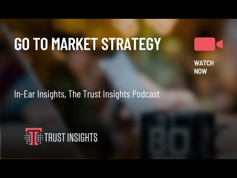 {PODCAST} In-Ear Insights: Go To Market Strategy