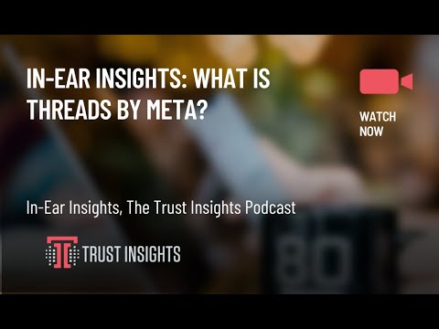 In-Ear Insights: What is Threads by Meta?