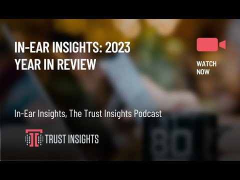 In-Ear Insights: 2023 Year in Review