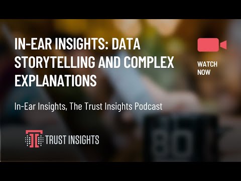 In-Ear Insights: Data Storytelling and Complex Explanations