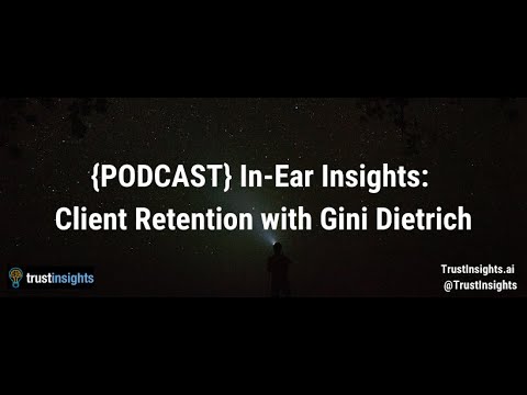 {PODCAST} In-Ear Insights: Client Retention with Gini Dietrich