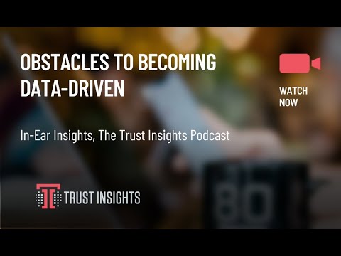 In-Ear Insights: Obstacles to Becoming Data-Driven