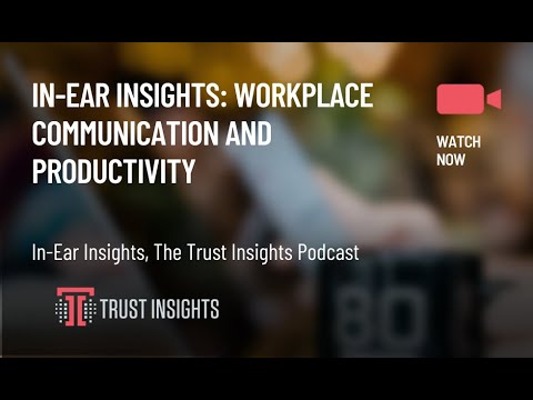 In-Ear Insights: Workplace Communication and Productivity