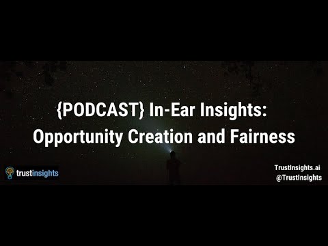 {PODCAST} In-Ear Insights: Opportunity Creation and Fairness
