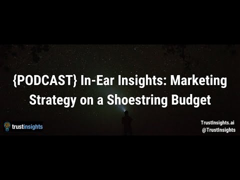 {PODCAST} In-Ear Insights: Marketing Strategy on a Shoestring Budget